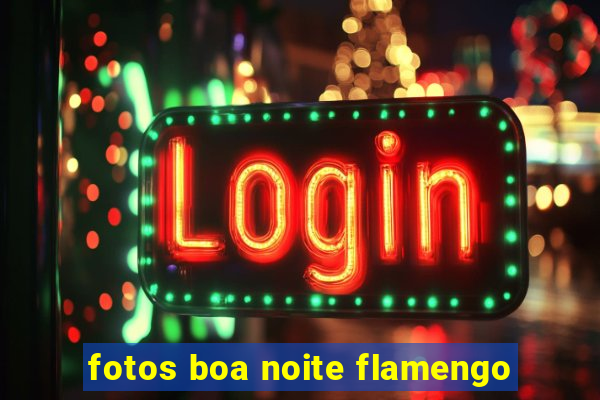 fotos boa noite flamengo